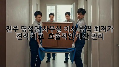 진주 명석면 사무실 이사 방역: 최저가 견적 비교 & 효율적인 예산 관리! ✨